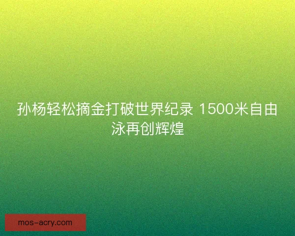 孙杨轻松摘金打破世界纪录 1500米自由泳再创辉煌